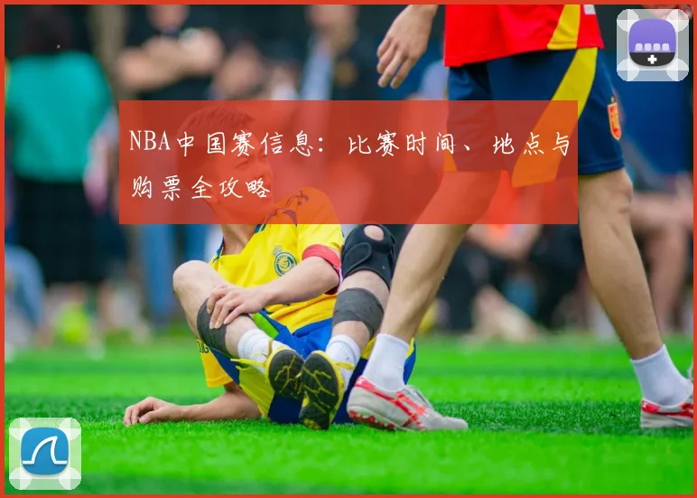 NBA中国赛信息:比赛时间、地点与购票全攻略